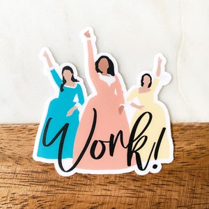 Hamilton Sticker, Schuyler Sisters Sticker, Work Work Sticker, Angelica Eliza and Peggy Sticker, Hamilton Broadway | Vinyl Stickers