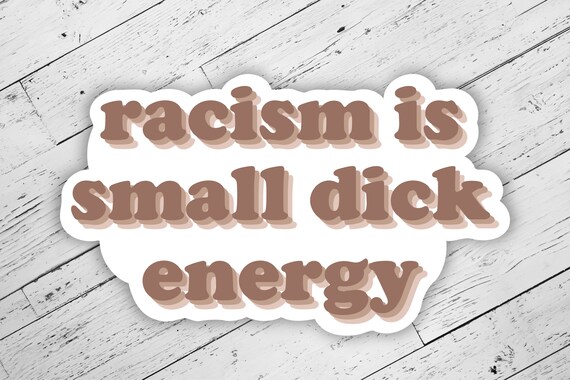 Racism Is Small Dick Energy Sticker Vinyl Bumper Sticker Decal