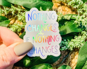 Nothing Changes If Nothing Changes Sticker, Recovery Stickers, Mental Health Stickers, Inspirational Quote Stickers | HOLOGRAPHIC STICKER