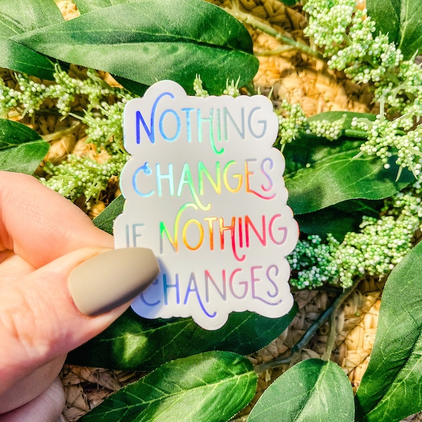 Nothing Changes If Nothing Changes Sticker, Recovery Stickers, Mental Health Stickers, Inspirational Quote Stickers | HOLOGRAPHIC STICKER