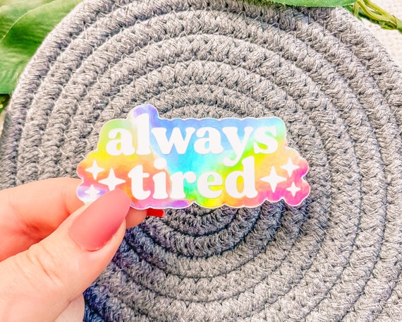 Always Tired Sticker, Spoonie Sticker, Anxiety Stickers, Chronic Illness Sticker, Mental Health Stickers | HOLOGRAPHIC STICKER