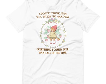 Everything I Want Unisex t-shirt