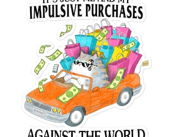 May include: A cartoon cat wearing sunglasses drives a car full of shopping bags and money with the text "It's just me and my impulsive purchases against the world".