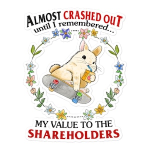 Puede incluir: Una pegatina con un conejo de dibujos animados en monopatín, bebiendo de una caja de zumo, rodeado por una corona floral. El texto dice: "ALMOST CRASHED OUT until I remembered... MY VALUE TO THE SHAREHOLDERS."