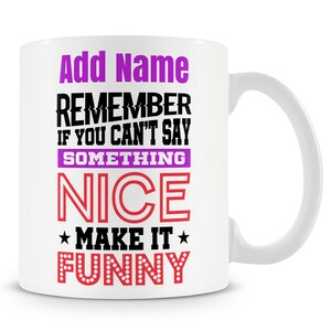 May include: White ceramic coffee mug with black text that reads "Remember if you can't say something nice make it funny". The text "Add Name" is in purple at the top of the mug.