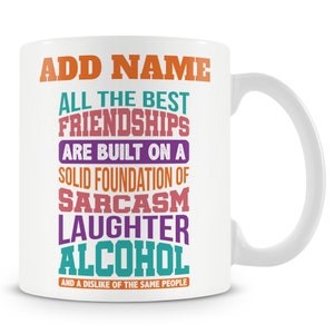 Funny Gift Work Mug -All The Best Friendships Are Built On A Solid Foundation Of Sarcasm, Laughter, Alcohol And A Dislike Of The Same People