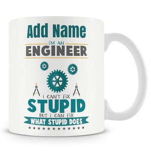 May include: White ceramic coffee mug with a teal design. The mug features the text "Add Name I'M AN ENGINEER I CAN'T FIX STUPID BUT I CAN FIX WHAT STUPID DOES" with a gear and compass graphic.