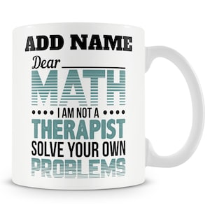 Funny Maths Teacher / Student Mug - Dear Math, I Am Not A Therapist. Solve Your Own Problems