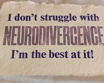 I don't struggle with Neurodivergence / ADHD / Autism (choice). I'm the best at it.  Letterpress print on handmade cotton rag paper.