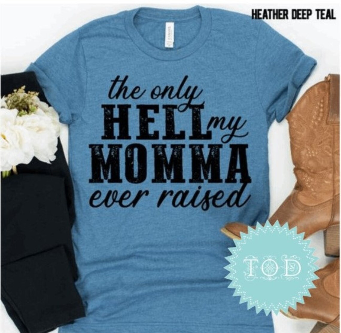 the only hell my momma ever raised shirt