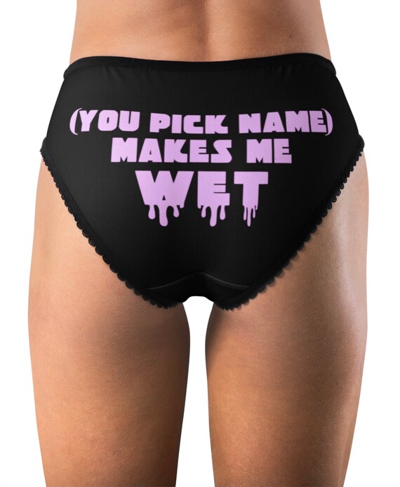 You Pick Name Makes Me Wet Personalized Sexy Panties, Sexy Cute