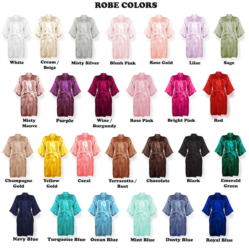 Satin robes in 26 colors including white, navy blue, turquoise blue, ocean blue, mint blue, dusty blue, rose pink, black, champagne gold, emerald green, rose gold and wine/burgundy. Robes can be personalized in the front and back.