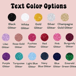 May include: A chart showing 12 different glitter colors for text customization. The colors include black, white, gold, silver, champagne, lilac, rose gold, fuchsia, red, pink, burgundy, purple, turquoise, light blue, navy, blue, and emerald.