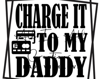 Charge it to my Daddy Png file svg file