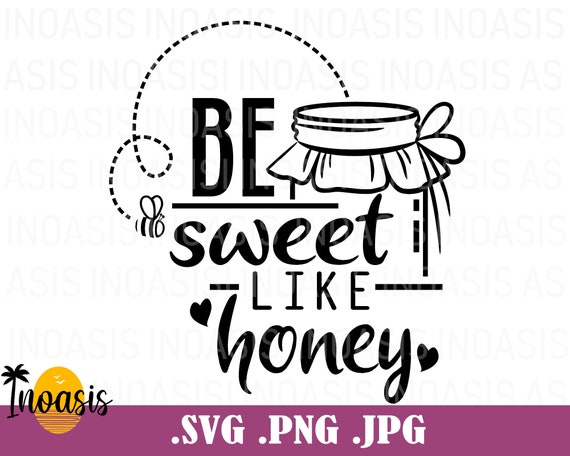 Be Sweet Like Honey Svg File Sweet Like Honey Honey Quote Svg Cuttable Instant Download