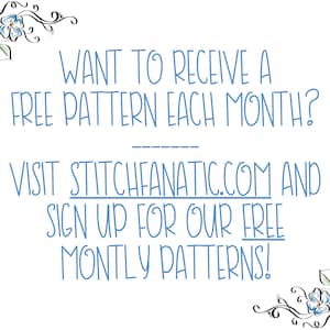 May include: A blue and white floral design with text that reads: "WANT TO RECEIVE A FREE PATTERN EACH MONTH? VISIT STITCHFANATIC.COM AND SIGN UP FOR OUR FREE MONTLY PATTERNS!"