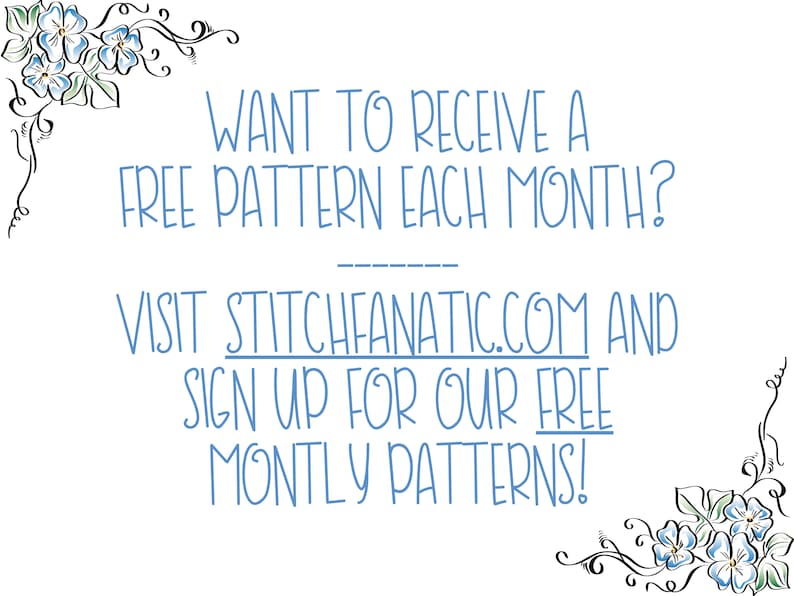 May include: A blue and white floral design with text that reads: "WANT TO RECEIVE A FREE PATTERN EACH MONTH? VISIT STITCHFANATIC.COM AND SIGN UP FOR OUR FREE MONTLY PATTERNS!"