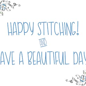 May include: A white background with blue text that reads "Happy Stitching! And Have a Beautiful Day!" with floral designs in the corners.