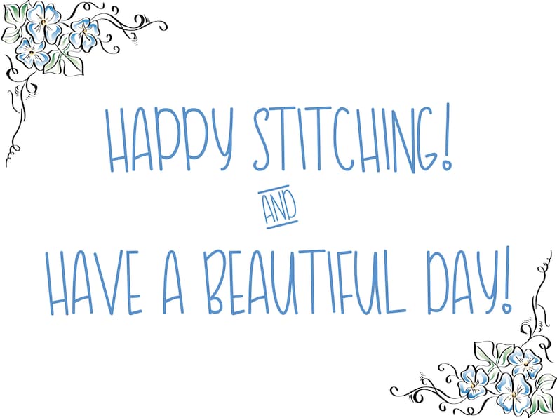 May include: A white background with blue text that reads "Happy Stitching! And Have a Beautiful Day!" with floral designs in the corners.
