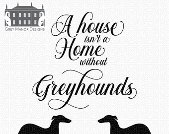 Greyhounds - A house isn't a home - Printable/Cuttable - File Types .ai, .eps, .pdf, .jpg, .png, .svg