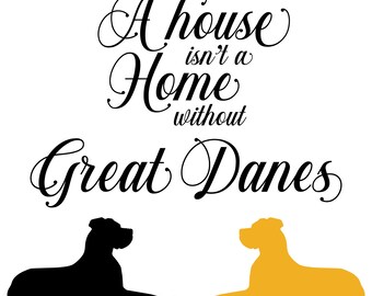 A house isn't a home without Great Danes - Color - Printable/Cuttable - File Types .ai, .eps, .pdf, .jpg, .png, .svg