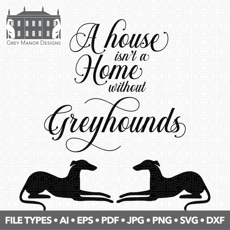 Greyhounds A house isn't a home Printable/Cuttable File Types .ai, .eps, .pdf, .jpg, .png, .svg image 1