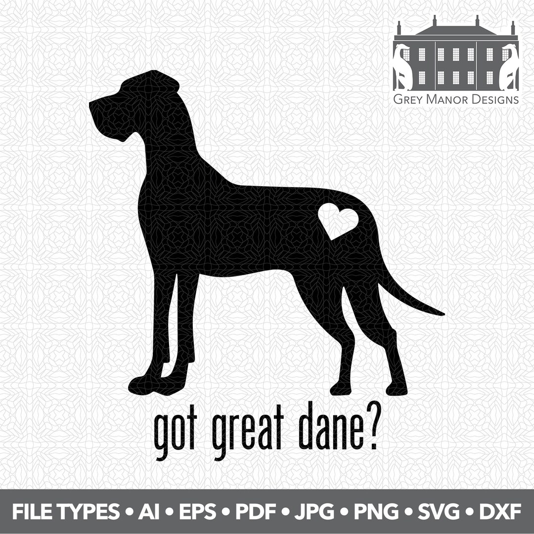 Got Great Dane? - Printable/cuttable - File Types .ai, .eps, .pdf, .jpg ...
