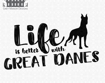Life Is Better With Great Danes - Printable/Cuttable - File Types .ai, .eps, .pdf, .jpg, .png, .svg