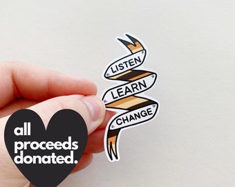 Listen. Learn. Change. Die Cut Vinyl Sticker, 100% Profits Donated, BLM, Activism Sticker, Laptop Decal, Vinyl Water Bottle Sticker