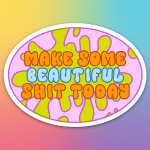 May include: A yellow and pink oval sticker with the text "Make some beautiful shit today" in a colorful, retro font.