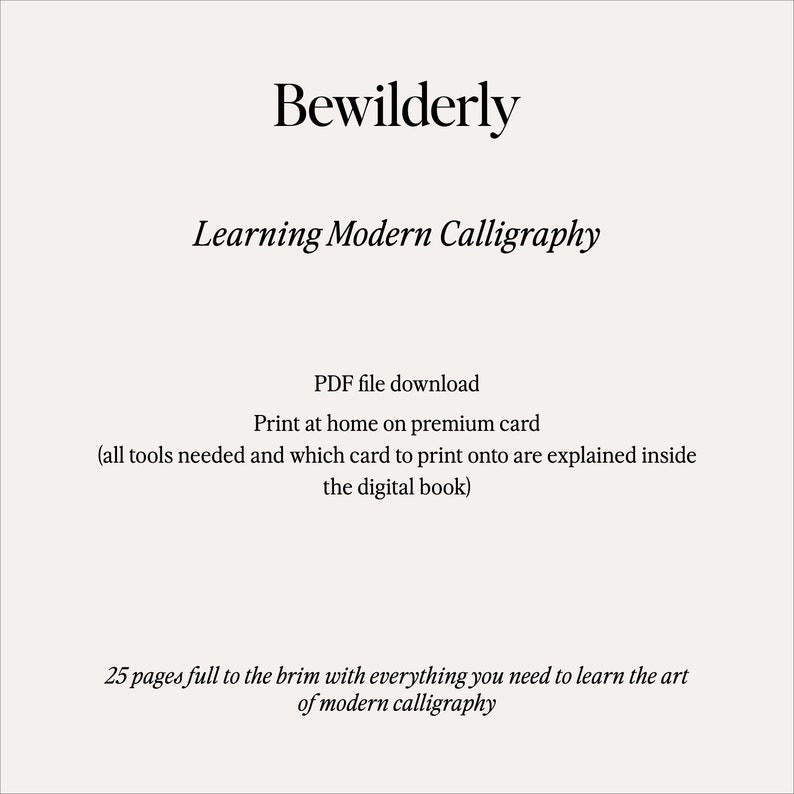May include: A digital download for a calligraphy course titled "Bewilderly Learning Modern Calligraphy". The course includes 25 pages of content and instructions on how to print the course on premium card stock.