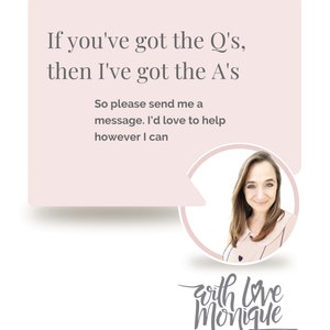 May include: A pink speech bubble with the text "If you've got the Q's, then I've got the A's. So please send me a message. I'd love to help however I can." A woman with long brown hair is smiling in a circle inside the speech bubble. The text "with love Monique xxx" is below the speech bubble.