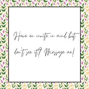 Op de afbeelding: Een witte kaart met een bloemige rand en de tekst "Have an invite in mind but don't see it? Message me!"