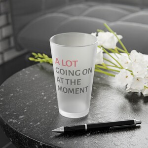 Motivational Frosted Pint Glass, 16oz - Perfect Gift for Friends & Family, Drinkware, Fun Party Cups &quot; Alot Going on at the Moment &quot;