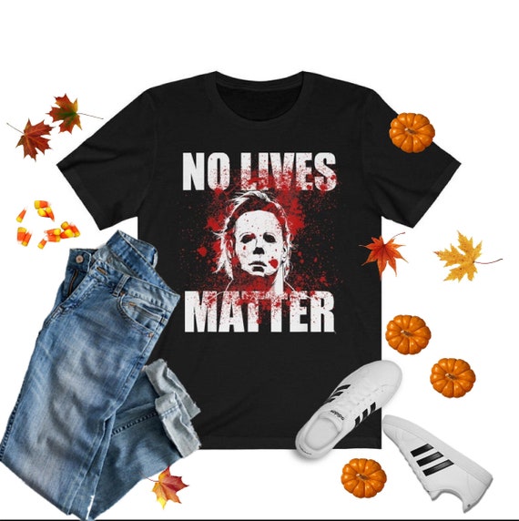 No Lives Matter Scary Horror Myers-Michael Halloween T-Shirt No Lives Matter Scary Horror Myers-Michael Halloween T-Shirt