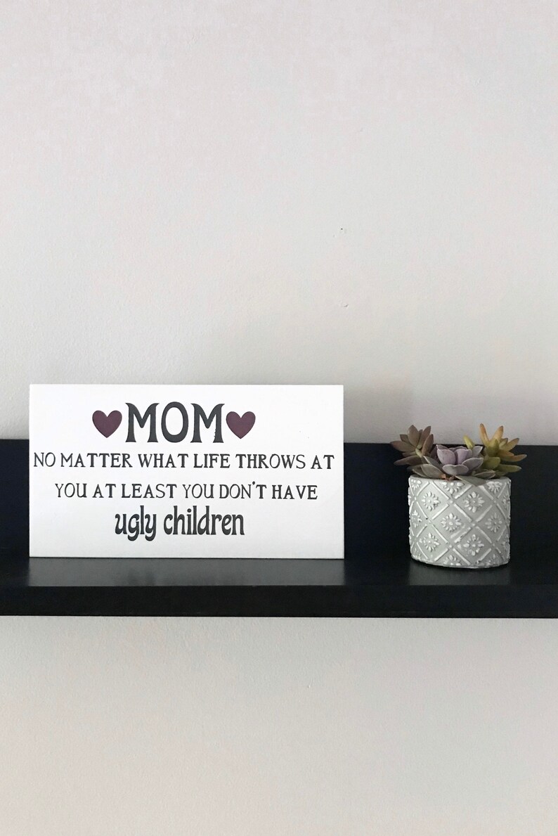 Mom no matter what life throws at you at least you dont have Etsy