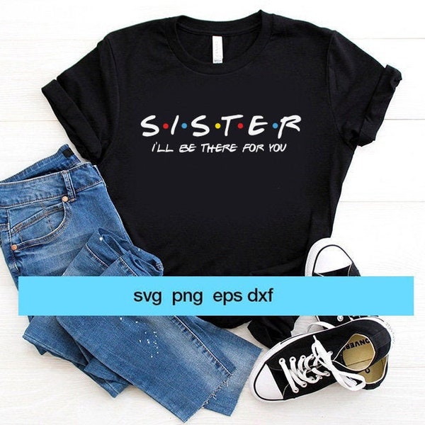 Sister Svg, I'll Be There For You, Sister Gift, Cricut, Cutting Files Friends TV Show