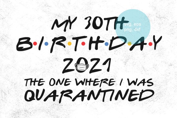 Download Dxf Png 30th Birthday Quarantined 2021 Svg Quarantine Birthday Svg Quarantined Birthday 2021 Shirt Svg Design Silhouette Cricut Jpg Clip Art Art Collectibles