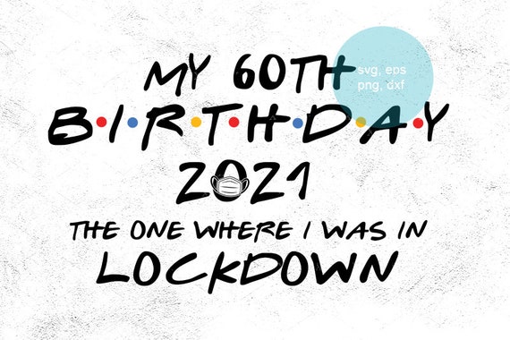 Download 60th Birthday Svg 2021 Svg The One Where I Was N Lockdown Etsy