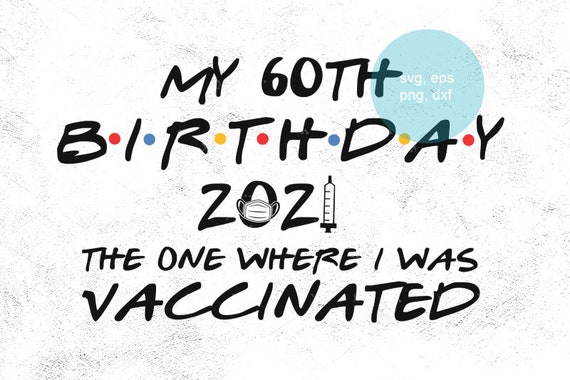 Download 60th Birthday Svg 2021 Svg The One Where I Was Vaccinated Etsy
