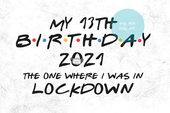 Download 13th Birthday Svg 2021 Svg The One Where I Was In Lockdown Etsy