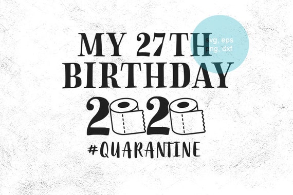 Download 27th Birthday Svg 2020 Svg Quarantined Quarantine Birthday Etsy