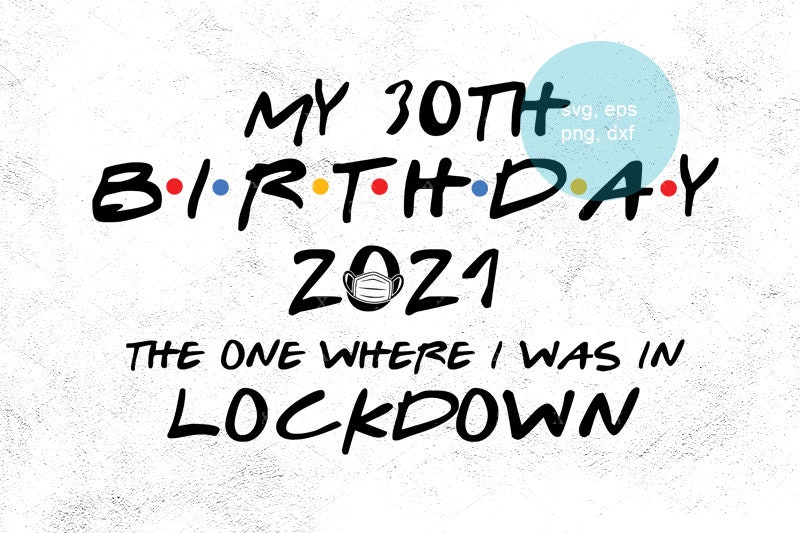 Download 30th Birthday svg 2021 svg The One Where I was in lockdown ...
