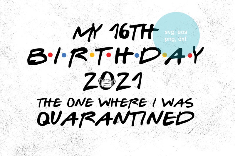 Download 16th Birthday Svg 2021 Svg The One Where I Was Quarantined Etsy