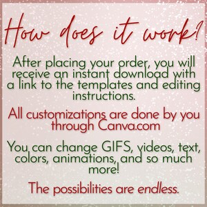 May include: A pink and white background with text that reads "How does it work?"  After placing your order, you will receive an instant download with a link to the templates and editing instructions. All customizations are done by you through Canva.com. You can change GIFs, videos, text, colors, animations, and so much more! The possibilities are endless.