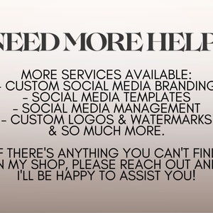 Puede incluir: Texto sobre un fondo blanco que dice "NEED MORE HELP?" y enumera varios servicios disponibles, incluyendo la creaci&oacute;n de marca de redes sociales personalizada, plantillas de redes sociales, gesti&oacute;n de redes sociales, logotipos y marcas de agua personalizados, y mucho m&aacute;s. El texto tambi&eacute;n dice "Si hay algo que no puedas encontrar en mi tienda, por favor, ponte en contacto conmigo y estar&eacute; encantado de ayudarte!"
