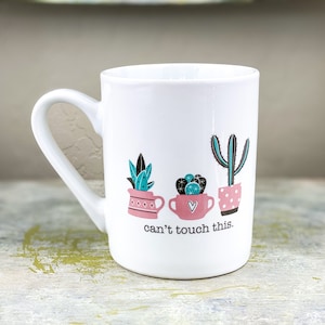 Can’t Touch This Mug - Cactus Mug - Funny Coffee Mug - Succulent Mug