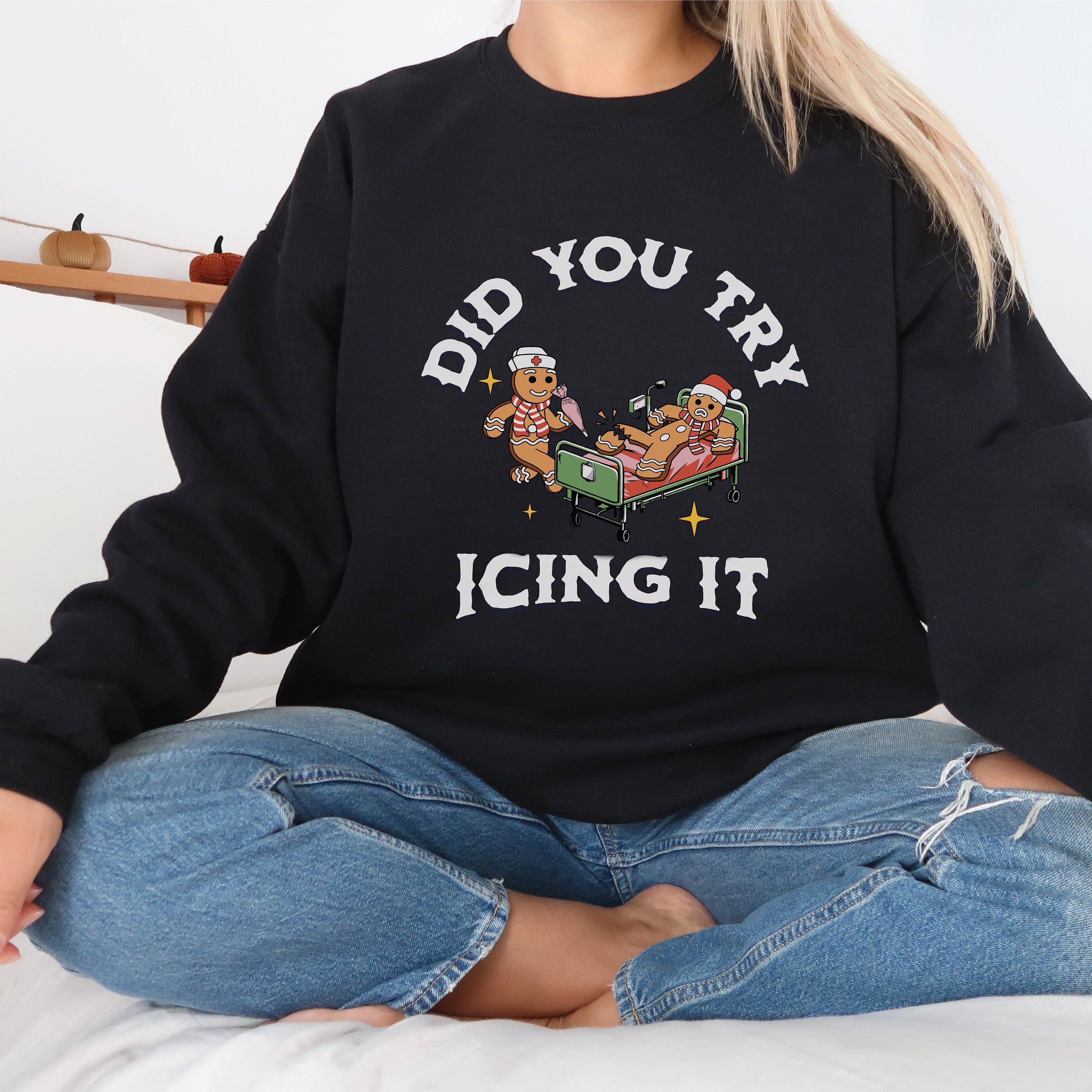 Did You Try Icing It Sweatshirt | Gingerbread Humor Sweatshirt | Christmas Nurse Shirt | Funny Cookies Xmas | Nurse Christmas Sweatshirt