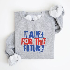 Harris Walz 2024 Shirt - Walz for the Future - Political Humor Sweatshirt