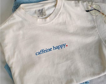 Embroidered Coffee Lover Tee: Caffeine Happy Comfort Colors Shirt